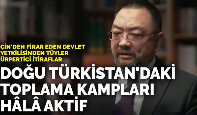 Çin’den firar eden devlet yetkilisinden tüyler ürpertici itiraflar: Doğu Türkistan’daki toplama kampları hâlâ aktif