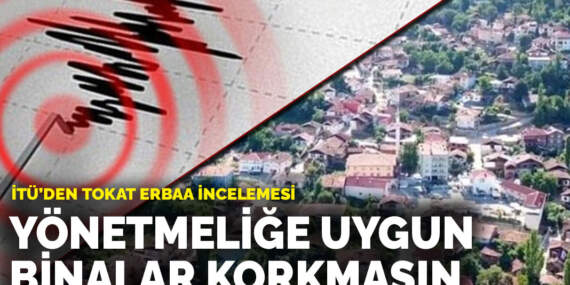 İTÜ’den Tokat Erbaa incelemesi: Yönetmeliğe uygun binalar korkmasın
