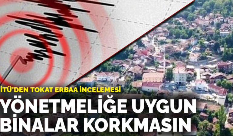 İTÜ’den Tokat Erbaa incelemesi: Yönetmeliğe uygun binalar korkmasın