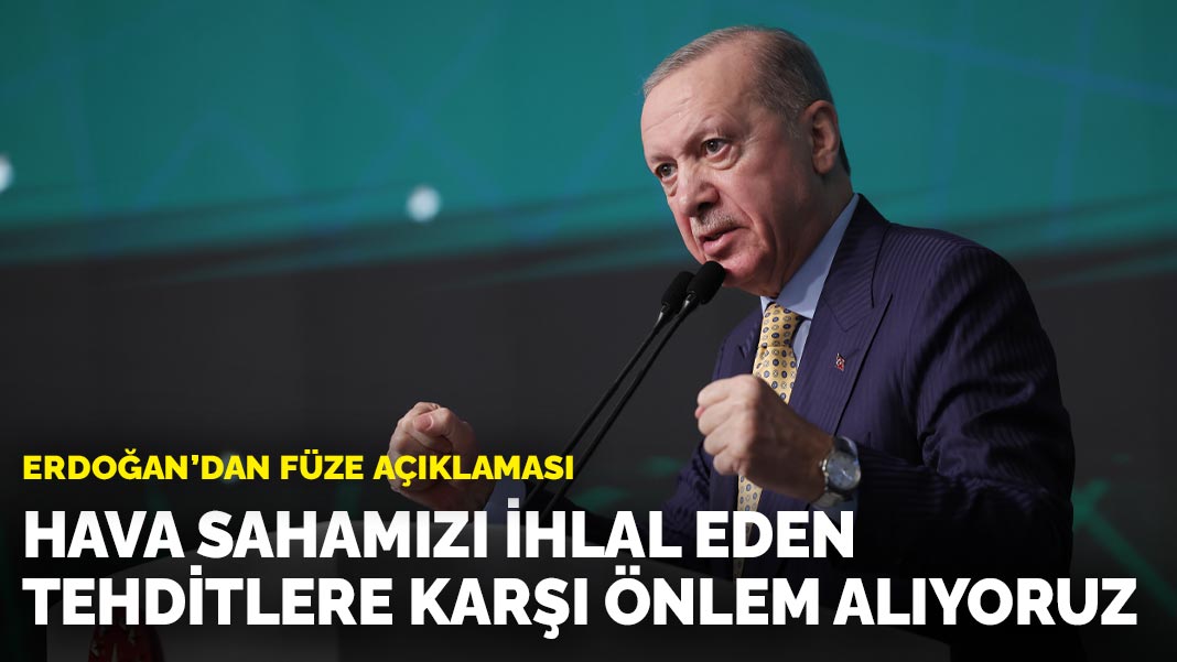 Erdoğan’dan füze açıklaması: Hava sahamızı ihlal eden tehditlere karşı önlem alıyoruz