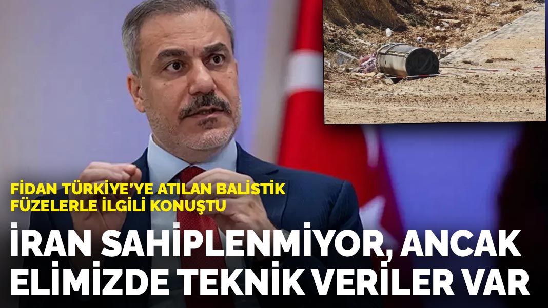 Fidan Türkiye’ye atılan balistik füzelerle ilgili konuştu: İran sahiplenmiyor, ancak elimizde teknik veriler var