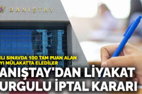 Yazılı sınavda 100 tam puan alan adayı mülakatta elediler: Danıştay’dan liyakat vurgulu iptal kararı