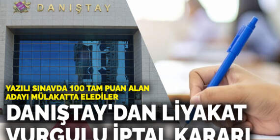 Yazılı sınavda 100 tam puan alan adayı mülakatta elediler: Danıştay’dan liyakat vurgulu iptal kararı