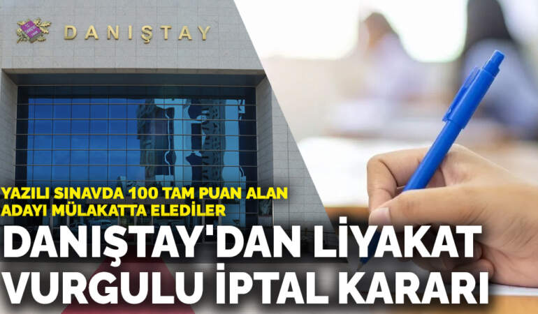 Yazılı sınavda 100 tam puan alan adayı mülakatta elediler: Danıştay’dan liyakat vurgulu iptal kararı
