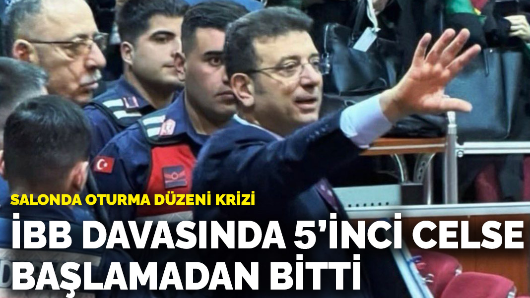 Salonda oturma düzeni krizi: İBB davasında 5. celse başlamadan bitti