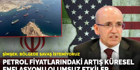 Şimşek: Bölgede savaş istemiyoruz: Petrol fiyatlarındaki artış enflasyonu olumsuz etkiler