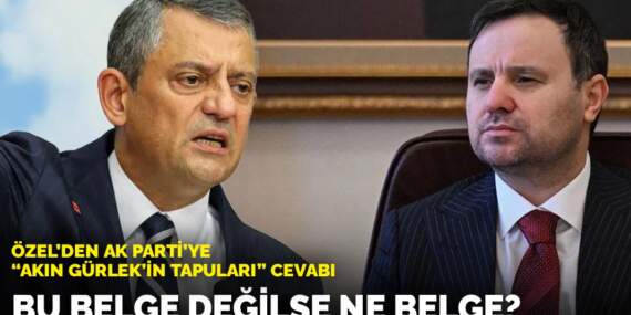 Özel’den AK Parti’ye “Akın Gürlek’in tapuları” cevabı: Bu belge değilse ne belge?