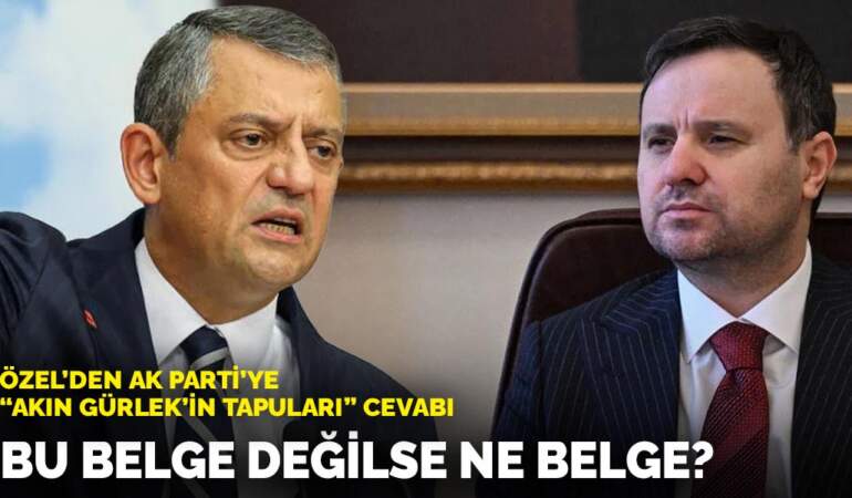 Özel’den AK Parti’ye “Akın Gürlek’in tapuları” cevabı: Bu belge değilse ne belge?