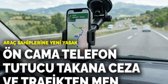 Araç sahiplerine yeni yasak: Ön cama telefon tutucu takana ceza ve trafikten men