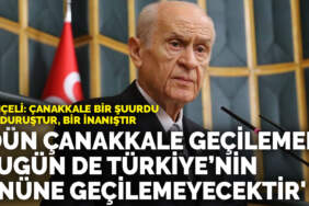 Bahçeli: Dün Çanakkale geçilemedi, bugün de Türkiye’nin önüne geçilemeyecektir