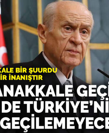 Bahçeli: Dün Çanakkale geçilemedi, bugün de Türkiye’nin önüne geçilemeyecektir