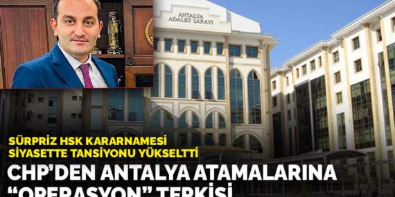 Sürpriz HSK kararnamesi siyasette tansiyonu yükseltti: CHP’den Antalya atamalarına “operasyon” tepkisi