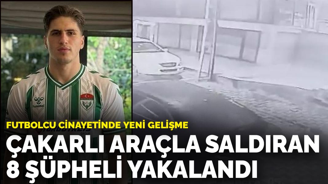 Futbolcu cinayetinde yeni gelişme: Çakarlı araçla saldıran 8 şüpheli yakalandı
