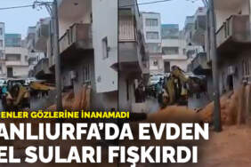 Görenler gözlerine inanamadı: Şanlıurfa’da evden sel suları fışkırdı