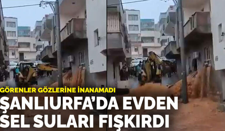 Görenler gözlerine inanamadı: Şanlıurfa’da evden sel suları fışkırdı