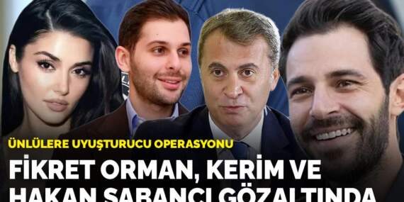Ünlülere uyuşturucu operasyonu: Fikret Orman, Kerim ve Hakan Sabancı gözaltında