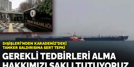 Dışişleri’nden Karadeniz’deki tanker saldırısına sert tepki: Gerekli tedbirleri alma hakkımızı saklı tutuyoruz