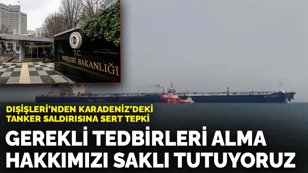 Dışişleri’nden Karadeniz’deki tanker saldırısına sert tepki: Gerekli tedbirleri alma hakkımızı saklı tutuyoruz