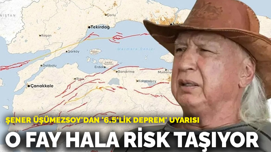 Şener Üşümezsoy’dan ‘6.5’lik deprem’ uyarısı: O fay hala risk taşıyor