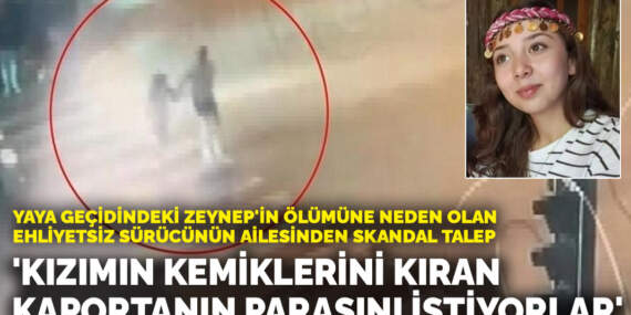 Zeynep’in ölümüne neden olan sürücünün ailesinden skandal talep! ‘Kızımın kemiklerini kıran kaportanın parasını istiyorlar’