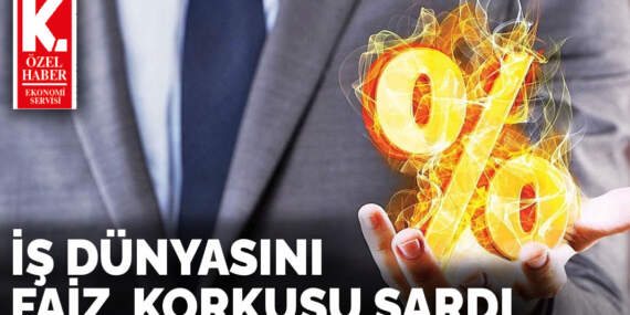 İş dünyasını faiz  korkusu sardı