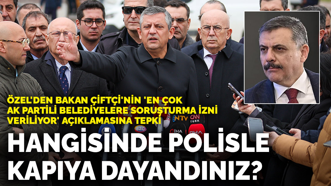Özel’den Bakan Çiftçi’ye: Hangi AK Partiliye sabahın 6’sında polisle kapıya dayandınız?