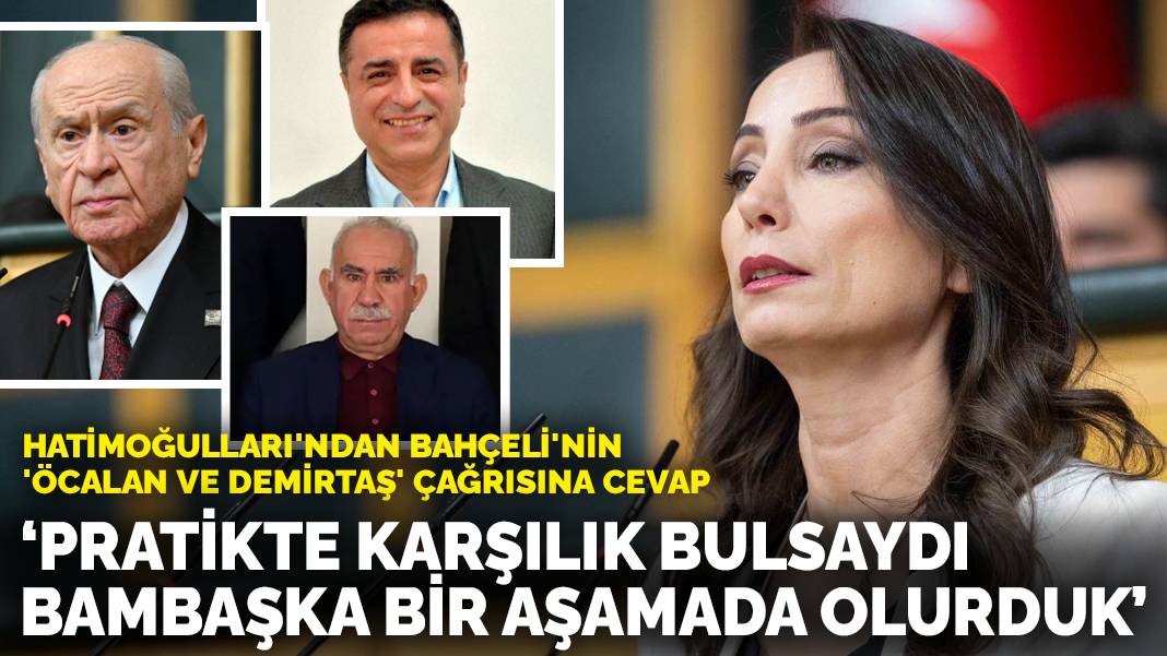Hatimoğulları’ndan Bahçeli’nin ‘Öcalan ve Demirtaş’ çağrısına cevap: Pratikte karşılık bulsaydı bambaşka bir aşamada olurduk