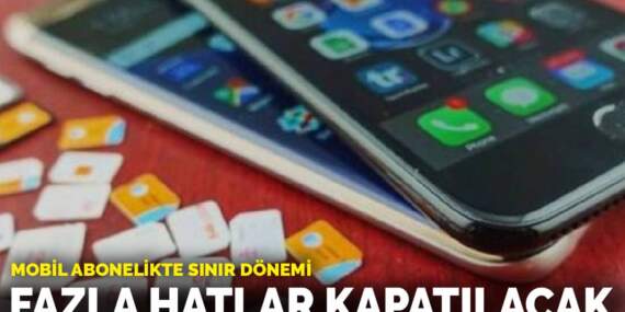 Mobil abonelikte sınır dönemi: Fazla hatlar kapatılacak