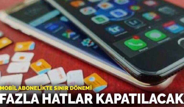 Mobil abonelikte sınır dönemi: Fazla hatlar kapatılacak