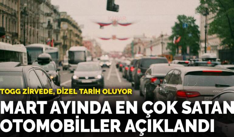 Otomotivde mart ayında en çok satan modeller açıklandı: Dizel tarih oluyor