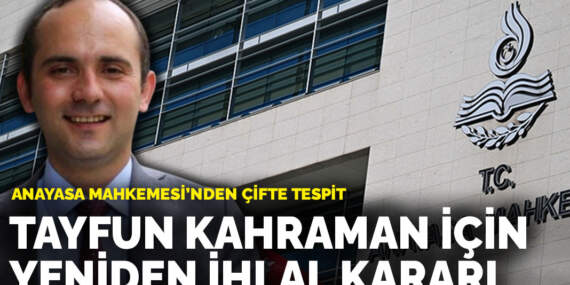 Anayasa Mahkemesi’nden çifte tespit: Tayfun Kahraman başvurusunda yeniden ihlal kararı