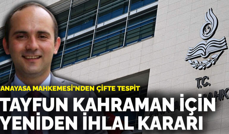 Anayasa Mahkemesi’nden çifte tespit: Tayfun Kahraman başvurusunda yeniden ihlal kararı