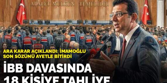 Ara karar açıklandı: İBB davasında 18 kişiye tahliye! İmamoğlu son sözünü ayetle bitirdi