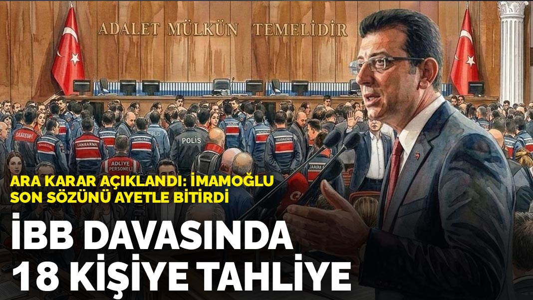 Ara karar açıklandı: İBB davasında 18 kişiye tahliye! İmamoğlu son sözünü ayetle bitirdi