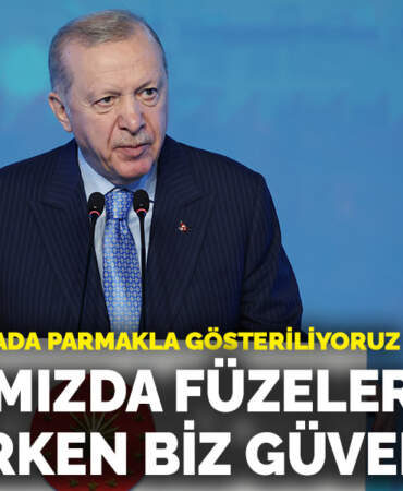 Erdoğan: Etrafımızda füzeler uçuşurken kendimizi güvende hissediyoruz