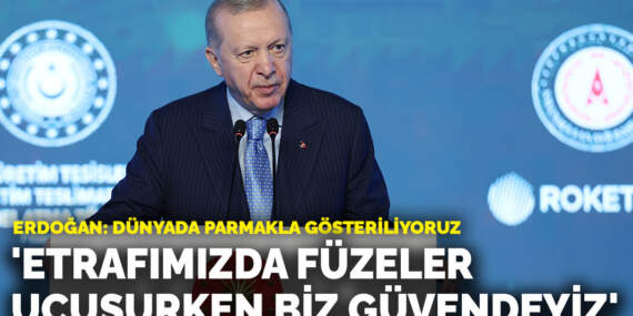 Erdoğan: Etrafımızda füzeler uçuşurken kendimizi güvende hissediyoruz