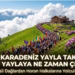 2026 Karadeniz yayla takvimi: Hangi yaylaya ne zaman çıkılır?