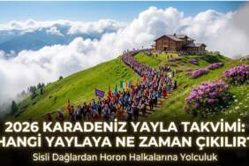 2026 Karadeniz yayla takvimi: Hangi yaylaya ne zaman çıkılır?