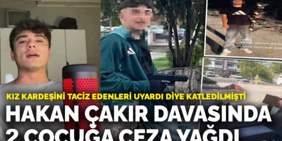 Kız kardeşini taciz edenleri uyardı diye katledilmişti: Hakan Çakır davasında 2 çocuğa ceza yağdı