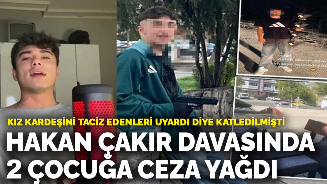 Kız kardeşini taciz edenleri uyardı diye katledilmişti: Hakan Çakır davasında 2 çocuğa ceza yağdı