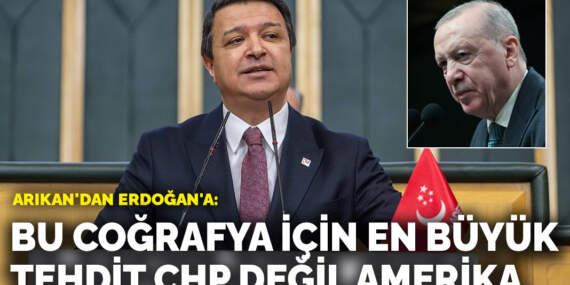 Arıkan’dan Erdoğan’a: Bu coğrafya için en büyük tehdit CHP değil Amerika
