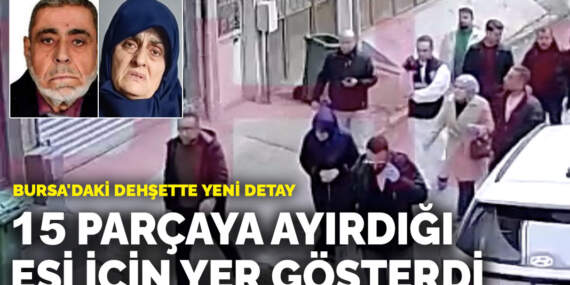 Bursa’daki dehşette yeni detay: 15 parçaya ayırdığı eşi için yer gösterdi