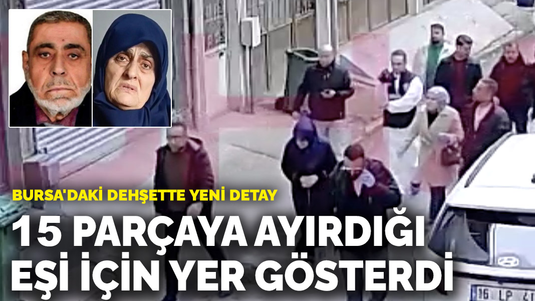 Bursa’daki dehşette yeni detay: 15 parçaya ayırdığı eşi için yer gösterdi