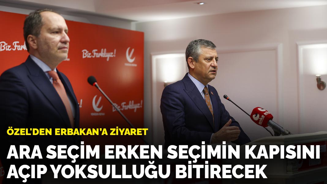 Özel’den Erbakan’a ziyaret: Ara seçim erken seçimin kapısını açıp yoksulluğu bitirecek