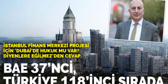 İstanbul Finans Merkezi projesi için ‘Dubai’de hukuk mu var? diyenlere Eğilmez’den cevap: BAE 37’nci, Türkiye 118’inci sırada