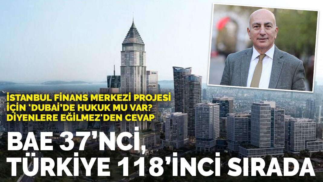 İstanbul Finans Merkezi projesi için ‘Dubai’de hukuk mu var? diyenlere Eğilmez’den cevap: BAE 37’nci, Türkiye 118’inci sırada