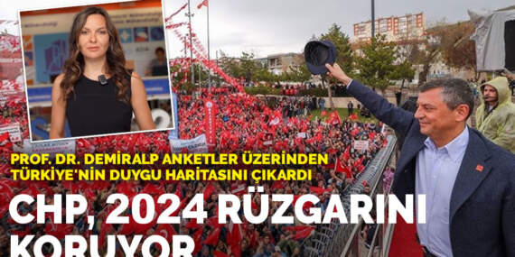 Prof. Dr. Demiralp anketler üzerinden Türkiye’nin duygu haritasını çıkardı: CHP 2024 rüzgarını koruyor