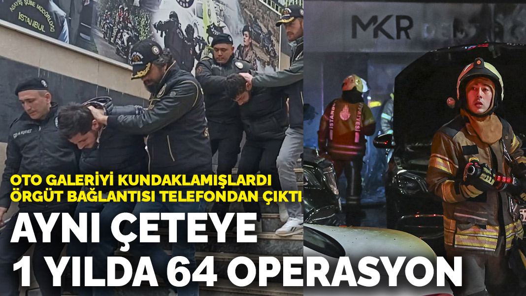 Oto galeriyi kundaklayıp villayı kurşunlamışlardı, örgüt bağlantısı telefondan çıktı: Aynı çeteye 1 yılda 64 operasyon