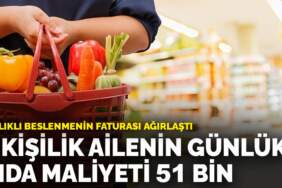 Sağlıklı beslenmenin faturası ağırlaştı: 4 kişilik ailenin günlük gıda maliyeti 51 bin