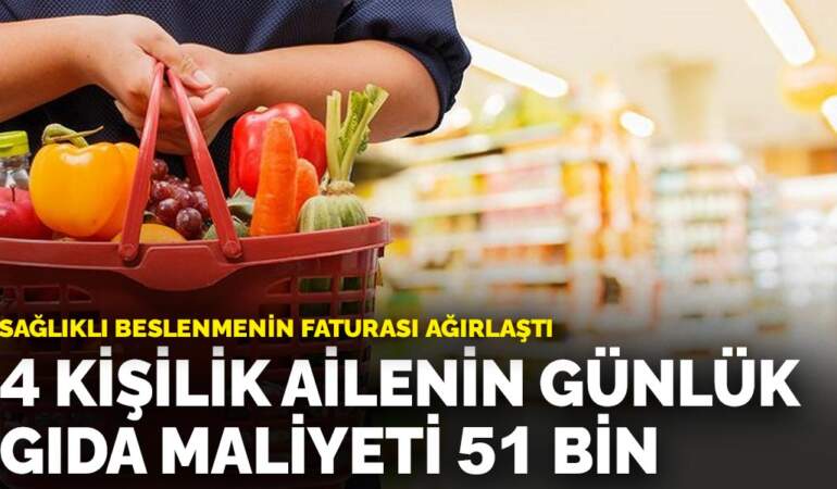 Sağlıklı beslenmenin faturası ağırlaştı: 4 kişilik ailenin günlük gıda maliyeti 51 bin